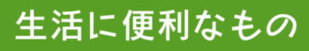 生活に便利なもの